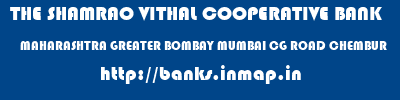 THE SHAMRAO VITHAL COOPERATIVE BANK  MAHARASHTRA GREATER BOMBAY MUMBAI CG ROAD CHEMBUR  banks information 